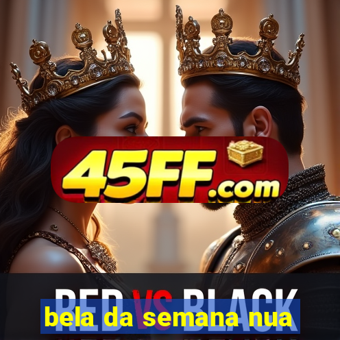 bela da semana nua